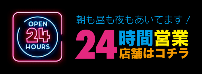 24時間営業店舗はコチラ